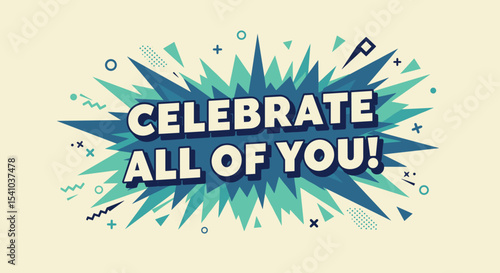 CELEBRATE ALL OF YOU! Retro comic style graphic with explosion burst. Motivational message for self-acceptance and pride.