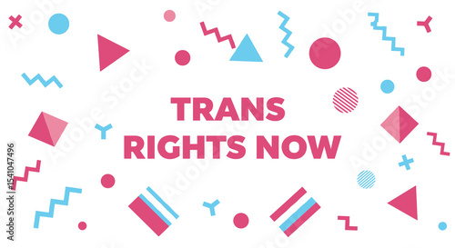 TRANS RIGHTS NOW. Transgender equality and activism concept. Memphis style design with pink and blue geometric shapes on a white background. LGBTQ+ pride and social justice message.