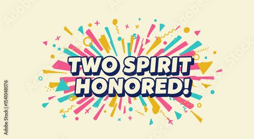 TWO SPIRIT HONORED! Vibrant typography on a festive background. Colorful abstract shapes and confetti celebrating Indigenous LGBTQ identity and recognition.