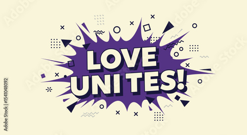 LOVE UNITES! Comic style graphic illustration with explosion speech bubble. Retro pop art design with abstract shapes. Positive message for unity and togetherness.