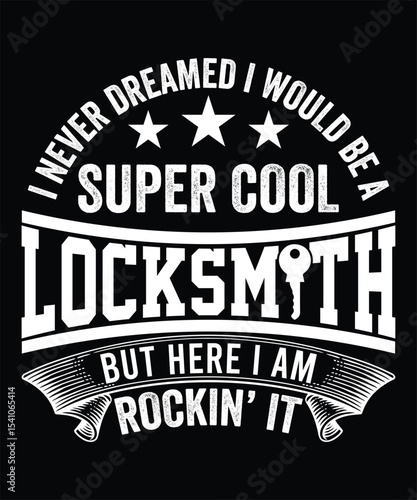 I NEVER DREAMED I WOULD BE A SUPER COOL LOCKSMITH BUT HERE I AM ROCKIN' IT TSHIRT DESIGN