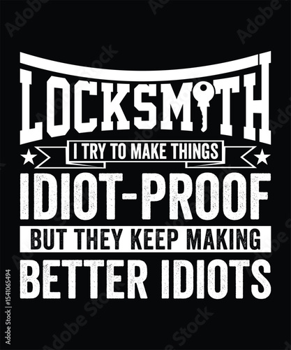 LOCKSMITH I TRY TO MAKE THINGS IDIOT-PROOF BUT THEY KEEP MAKING BETTER IDIOTS TSHIRT DESIGN