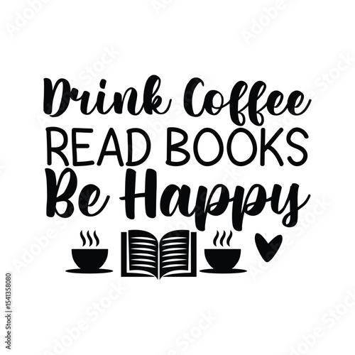 Drink Coffee Read Books Be Happy Positive Bookworm Quote
