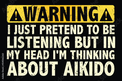 Warning I Just Pretend To Be Listening But In My Head I'm Thinking About Aikido