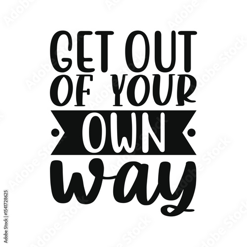 Get Out Of Your Own Way Motivational Positive Quote