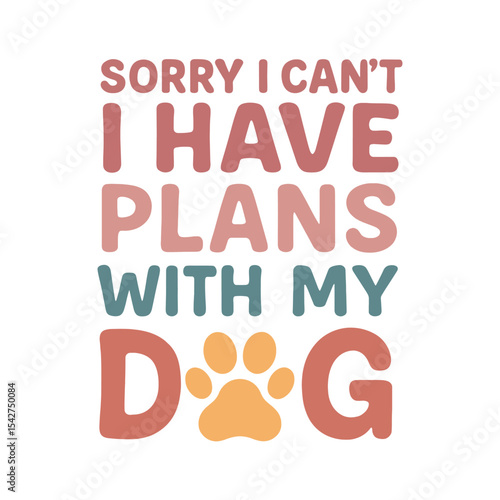 Sorry I Can’t I Have Plans with My Dog
