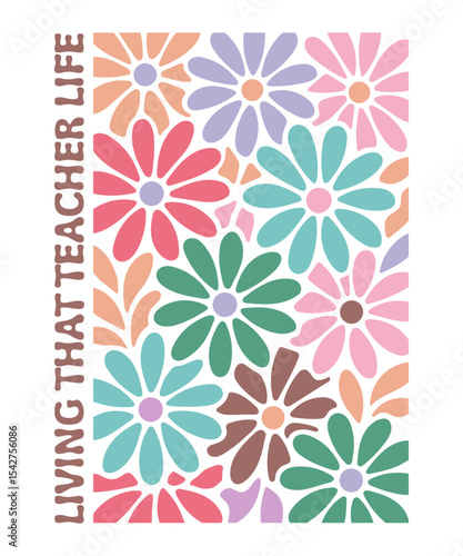 Colorful daisy pattern with living that teacher life text illustration for t-shirts, prints, posters, mugs, etc