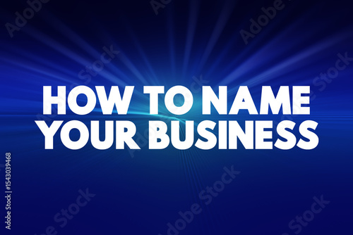 How to Name Your Business refers to the process and guidelines for selecting an appropriate and effective name for a new company or venture, text concept