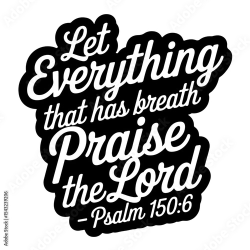 Let everything that has breath praise the Lord – Psalm 150:6. Bible Verse Vector Design Isolated on White Background