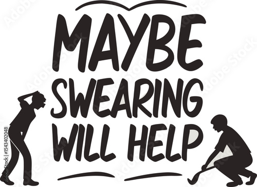 Maybe swearing will help 