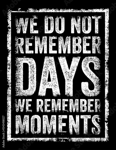 We do not remember days, we remember moments - means that our most vivid and lasting memories come from specific, significant experiences rather than the routine passage of time, text concept stamp