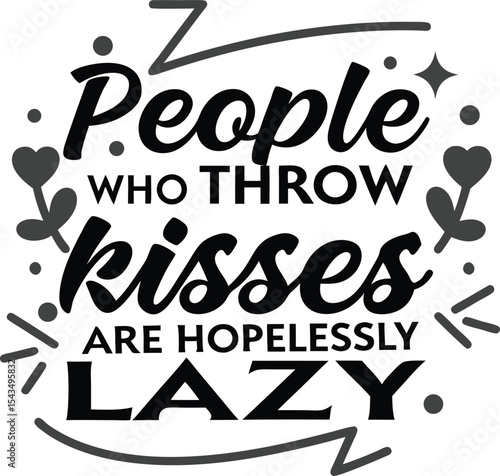 People who throw kisses are hopelessly lazy 
