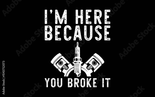 Funny Mechanic I'm Here Because You Broke It t-shirt quotes svg design
