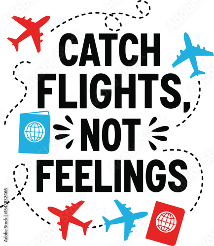 Catch flights not feelings bold travel typography vector t shirt design with modern minimalist font for globetrotters and wanderlust-inspired graphic apparel