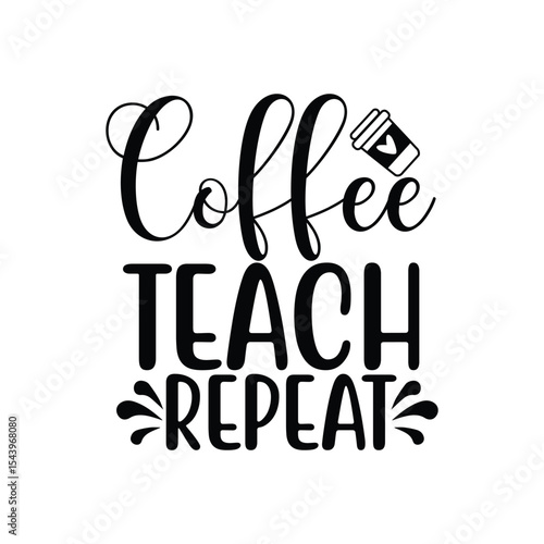 Coffee Teach Repeat Teaching Life Humor Quote SVG
