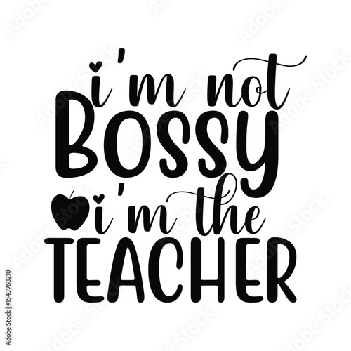 I'm Not Bossy I'm The Teacher Sassy Quote For Educators