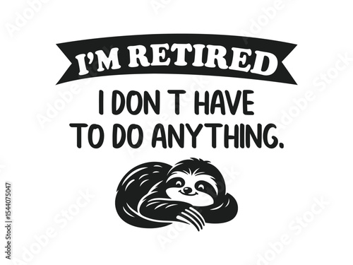  I'm retired i don't have to do anything funny lazy retirement t shirt design
