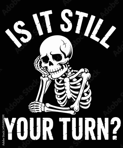 Is It Still Your Turn Funny Skeleton Waiting Quote