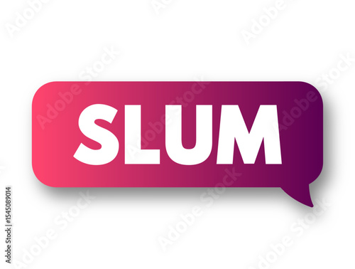 Slum a squalid and overcrowded urban street or district inhabited by very poor people, text concept message bubble