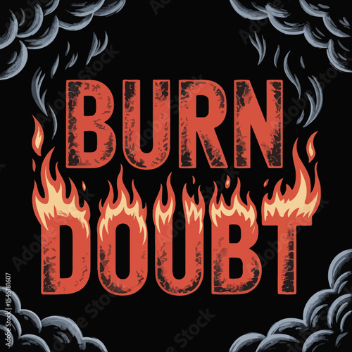 Burn Doubt Motivational Poster Design Fiery Text Graphic Illustration Red Flames Typography Bold Statement Powerful Message Inspirational Artwork Encouragement Graphic Design Digital Art Print Artwork