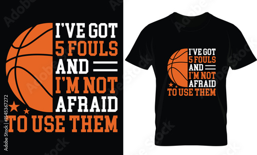 i've got 5 fouls and i'm not afraid to use them basketball t-shirt design