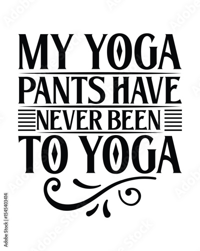 My Yoga Pants Have Never Been To Yoga- Yoga Day T Shirt Design, Hand drawn lettering phrase, Cutting Cricut and Silhouette, card, Typography Vector illustration for poster, banner, flyer and mug.