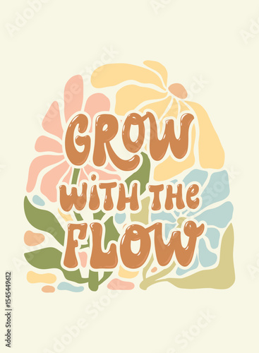 Grow with the flow motivational groovy lettering quote with flowers for posters, cards, prints, banners, signs, wallpaper, stationery. EPS 10