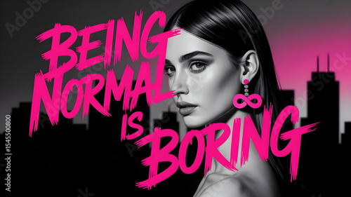 A high-contrast black-and-white fashion portrait with electric pink graffiti overlay reads the quote “Being normal is boring,” with a small infinity symbol worked into the model’s earring.