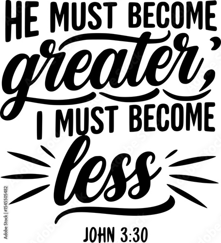 Christian T-shirt Design – He Must Become Greater I Must Become Less – John 3:30 Bible Verse in Elegant Handwritten Script – Minimalist Black and White Faith-Based Typography for Believers