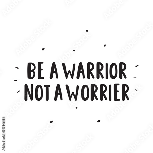 Be a warrior not a worrier. Funny motivational phrase. Handwriting vector design on white background.