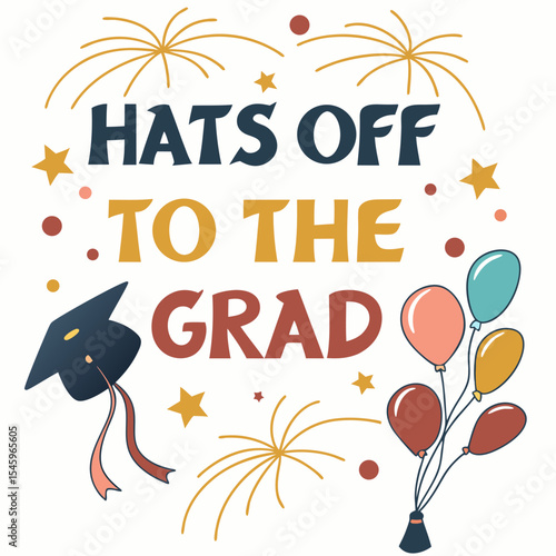 hats off to the grad. greeting lettering sign with stars and fireworks. congratulating vector banner for graduation party, congratulation ceremony, card. university, school, academy grads symbol