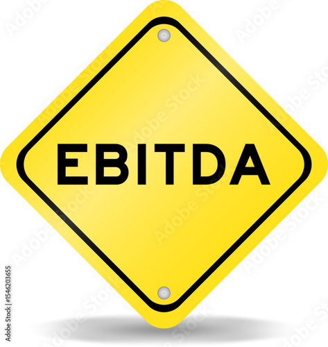 Yellow color transportation sign with word EBITDA (abbreviation of earnings before interest, taxes, depreciation and amortization) on white background