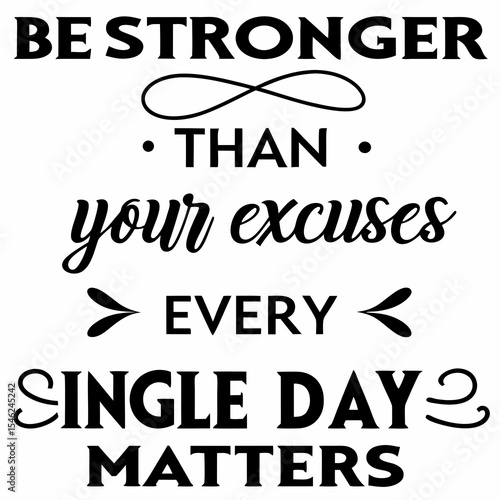 A Motivational typography t-shirt design, Be stronger than your excuses. Every single day matters.