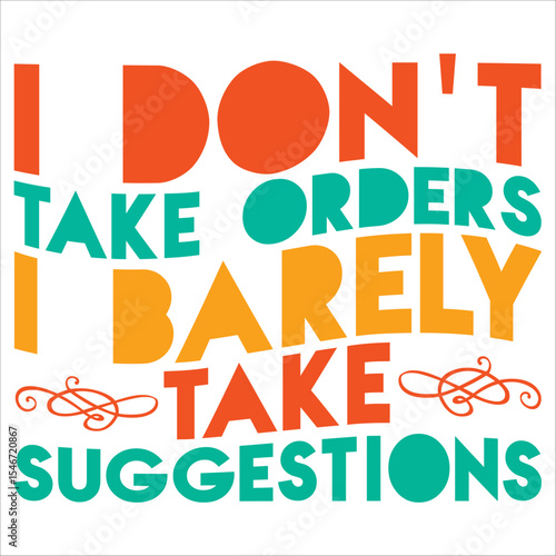 i don't take orders i barely take suggestions