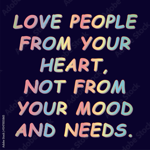 Meaningful Quote Love People From Your Heart, Not From Your Mood And Needs In Pastel-Colored Text On A Dark Background. Ideal For Emotional Awareness, Relationship Advice, And Mental Health.