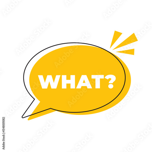 WHAT word inside speech bubble. Communication dialog bubble containing the word what