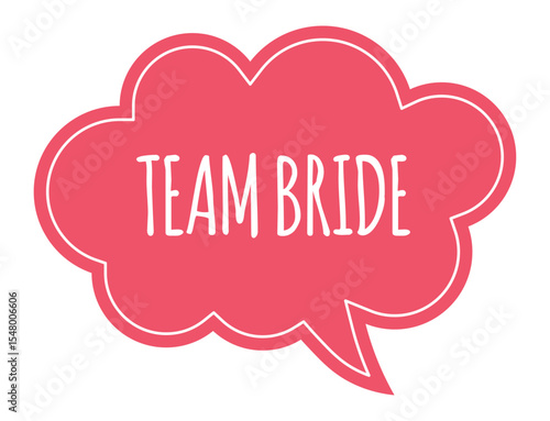 Celebrating friendship and love, a vibrant red thought bubble features the message Team Bride, capturing the joy of weddings and the special bond among the bride's closest friends