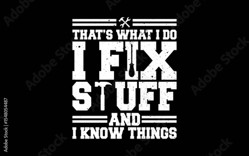 That's What I Do I Fix Stuff And I Know Things t-shirt quotes svg design