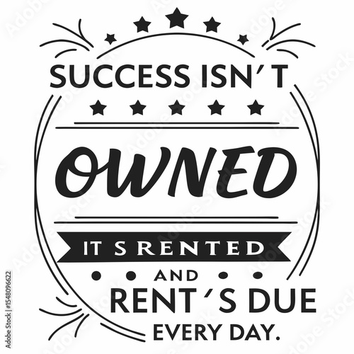 A motivational typography t-shirt design, Success isn’t owned. It’s rented and rent’s due every day