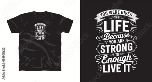 You were given the life because you are strong to enough-typography t shirt design, motivational typography t shirt design, inspirational quotes t-shirt design, vector quotes lettering t shirt design