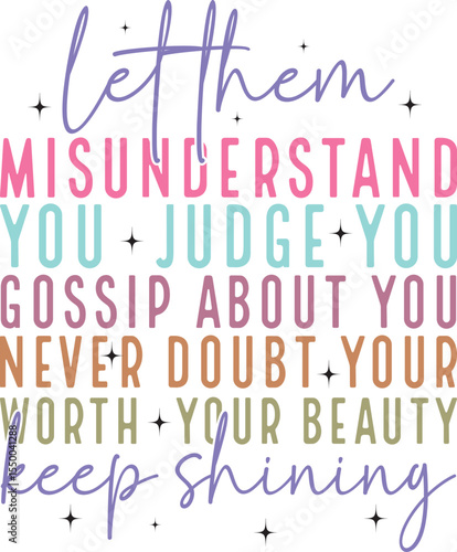 Let them misunderstand you judge you gossip about you never doubt your worth your beauty keep shining 