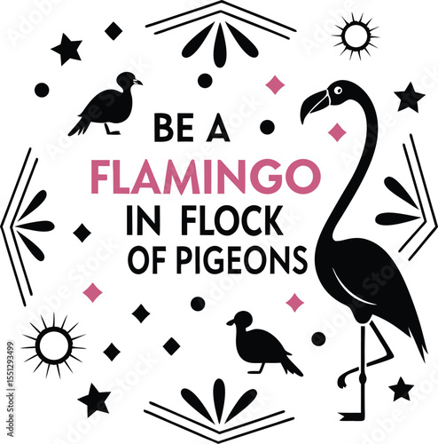 Be a flamingo in a flock of pigeons