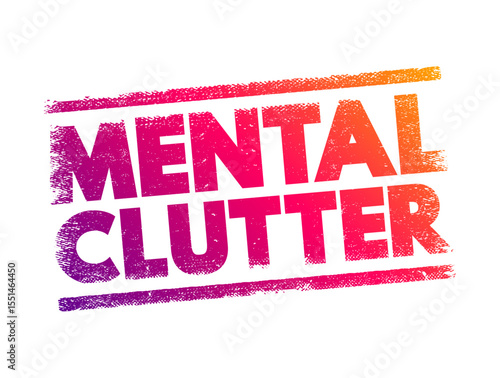Mental Clutter - takes up space in our brain, but continues to live rent-free as we feed and otherwise sustain it, text concept stamp