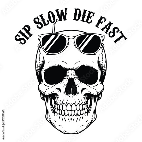 Black and white illustrated skull wearing sunglasses and text saying sip slow die fast