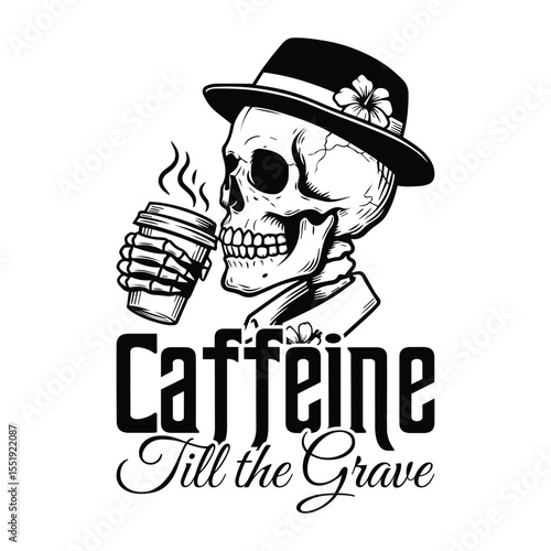 Caffeine addicted skull wearing a hat drinking coffee with the phrase caffeine till the grave