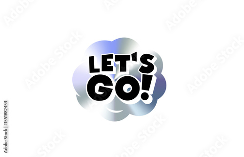 Lets Go Comic Text Sticker in Chromic Holograph Gradient Cloud. Motivational Pop Phrase in Bold Speech Bubble for Meme, Chat, Reaction, Social Media or Stream Design. Vector Illustration.