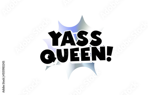 Yass Queen Comic Text Sticker with Chromic Holograph Gradient Burst. Bold Empowerment Slang Phrase in Pop Bubble Style for Meme, Reaction, Badge, or Label Use. Vector Illustration.