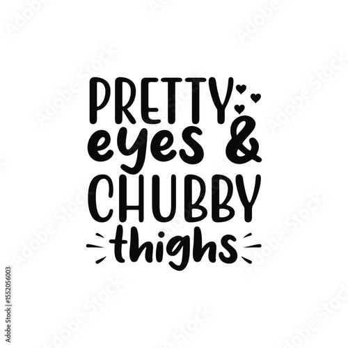 Pretty Eyes And Chubby Thighs Cute Baby Quote