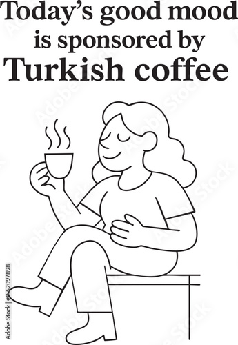 Minimal line art illustration of a smiling woman enjoying a cup of Turkish coffee with the phrase "Today’s good mood is sponsored by Turkish coffee." Clean, monochrome design ideal for mugs, posters 