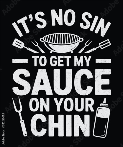Its No Sin to Get My Sauce on Your Chin  Saucy BBQ Quote Design for Smokers and Grillers